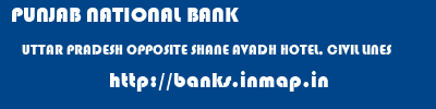 PUNJAB NATIONAL BANK  UTTAR PRADESH OPPOSITE SHANE AVADH HOTEL, CIVIL LINES    banks information 
